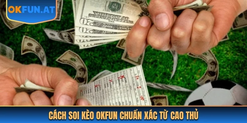 Cách soi kèo OKFUN chuẩn xác từ cao thủ