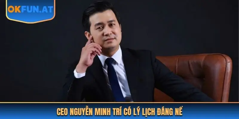 CEO Nguyễn Minh Trí có lý lịch đáng nể