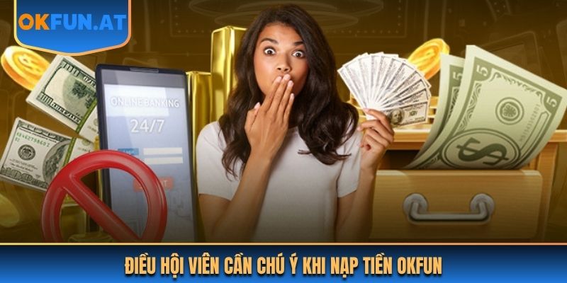Điều hội viên cần chú ý khi nạp tiền OKFUN