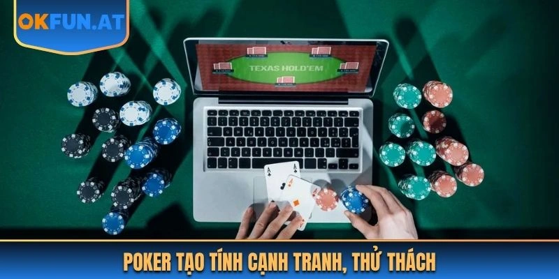 Poker tạo tính cạnh tranh, thử thách khủng
