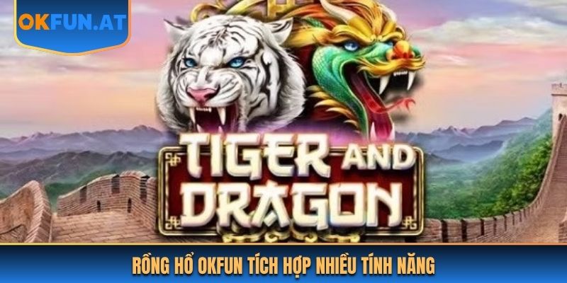 Rồng Hổ OKFUN tích hợp nhiều tính năng