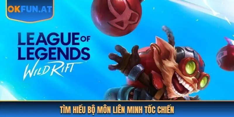 Tìm hiểu bộ môn Liên Minh Tốc Chiến