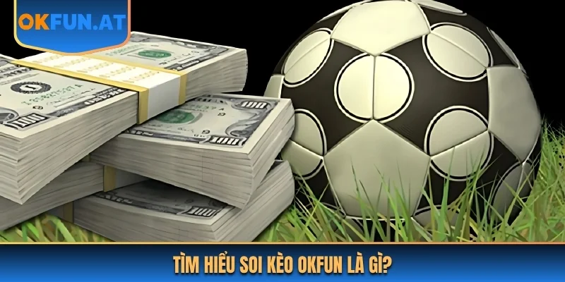 Tìm hiểu soi kèo OKFUN là gì?
