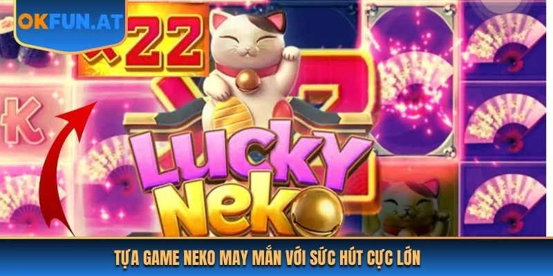 Tựa game neko may mắn với sức hút cực lớn